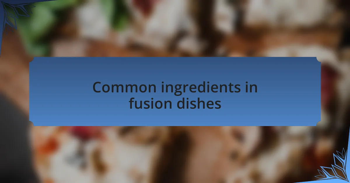 Common ingredients in fusion dishes