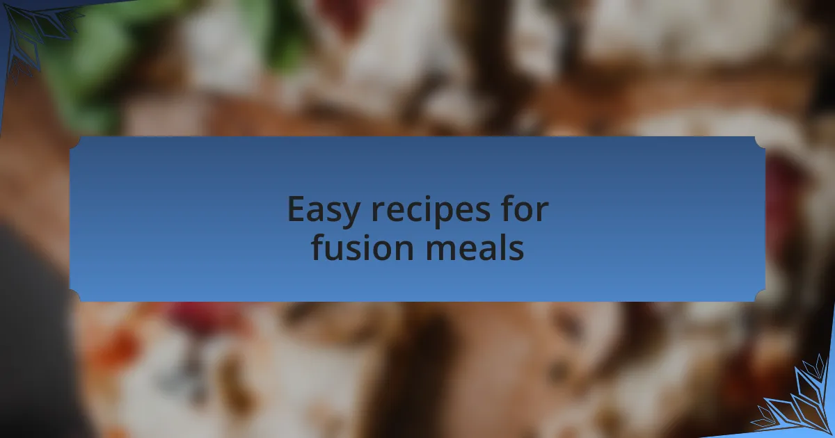 Easy recipes for fusion meals