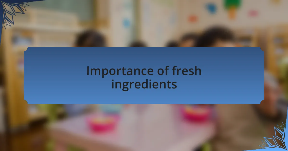 Importance of fresh ingredients