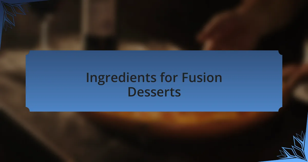 Ingredients for Fusion Desserts