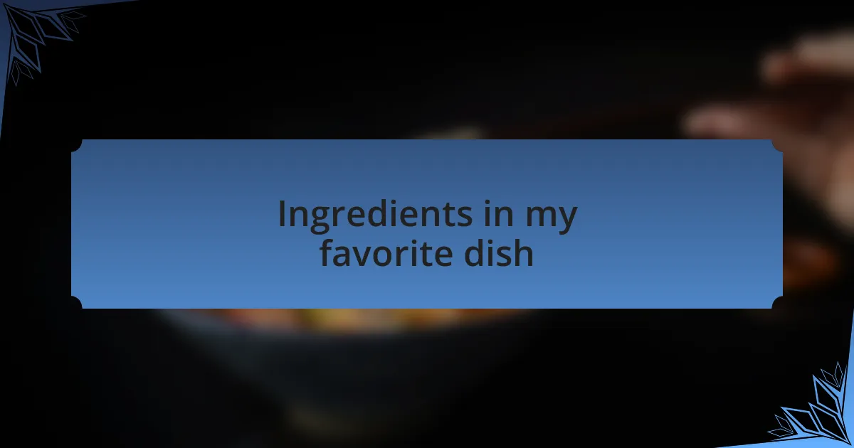 Ingredients in my favorite dish