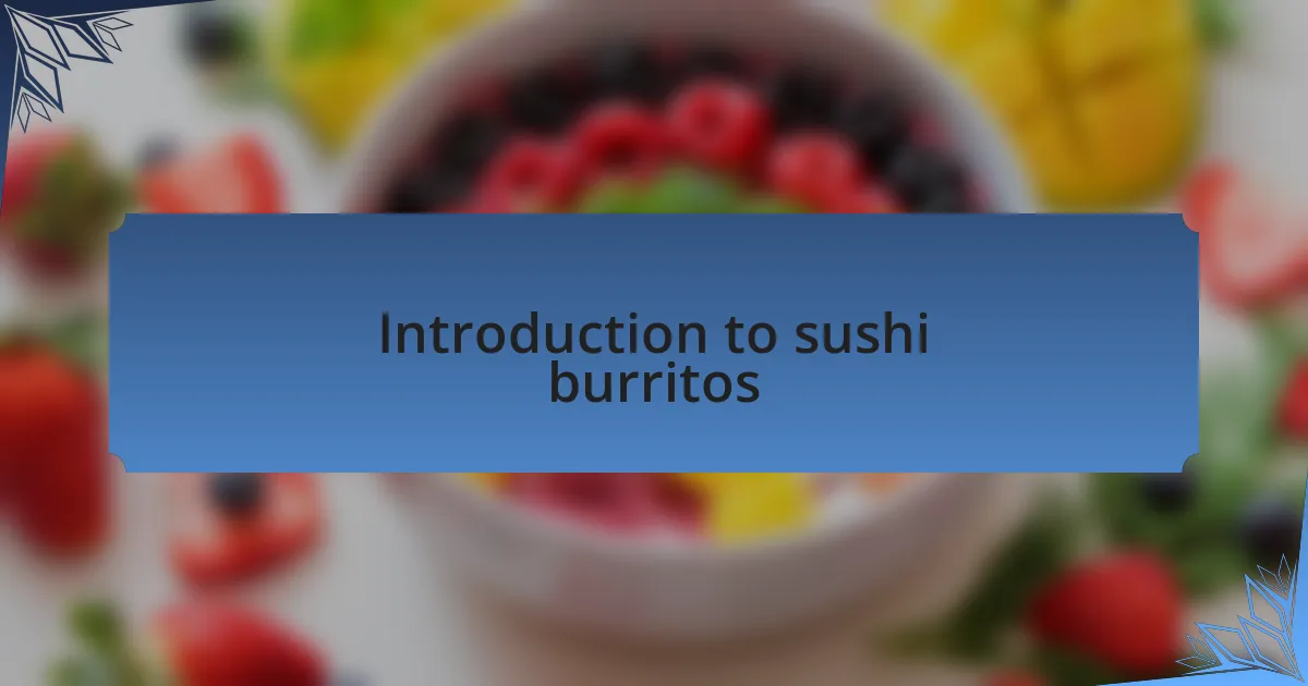 Introduction to sushi burritos