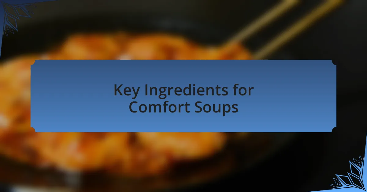 Key Ingredients for Comfort Soups