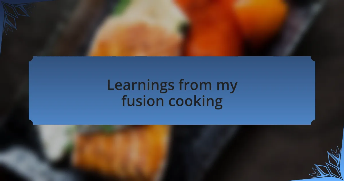 Learnings from my fusion cooking