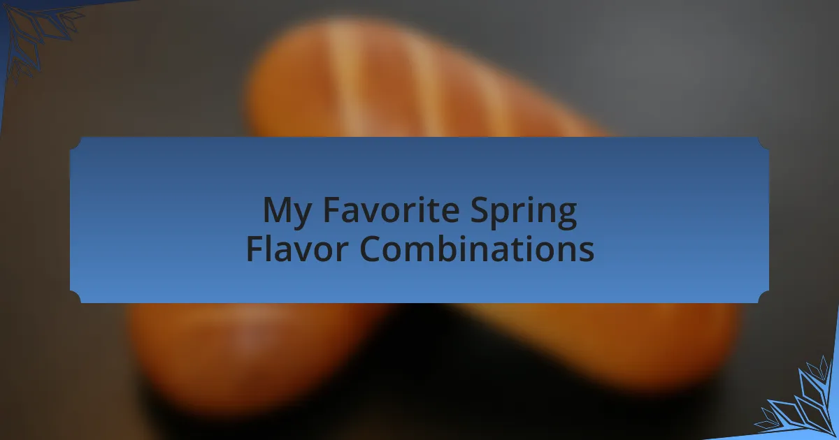 My Favorite Spring Flavor Combinations