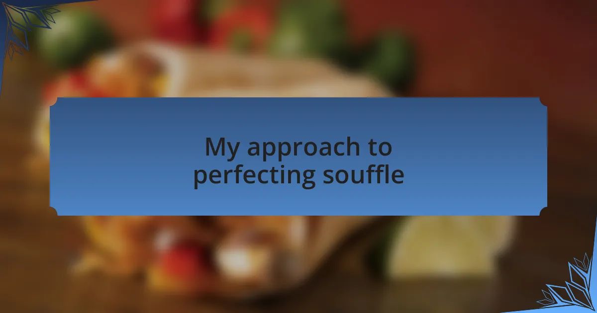 My approach to perfecting souffle