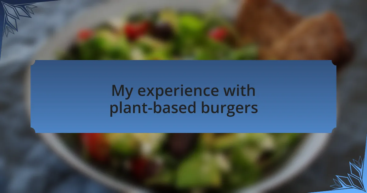 My experience with plant-based burgers