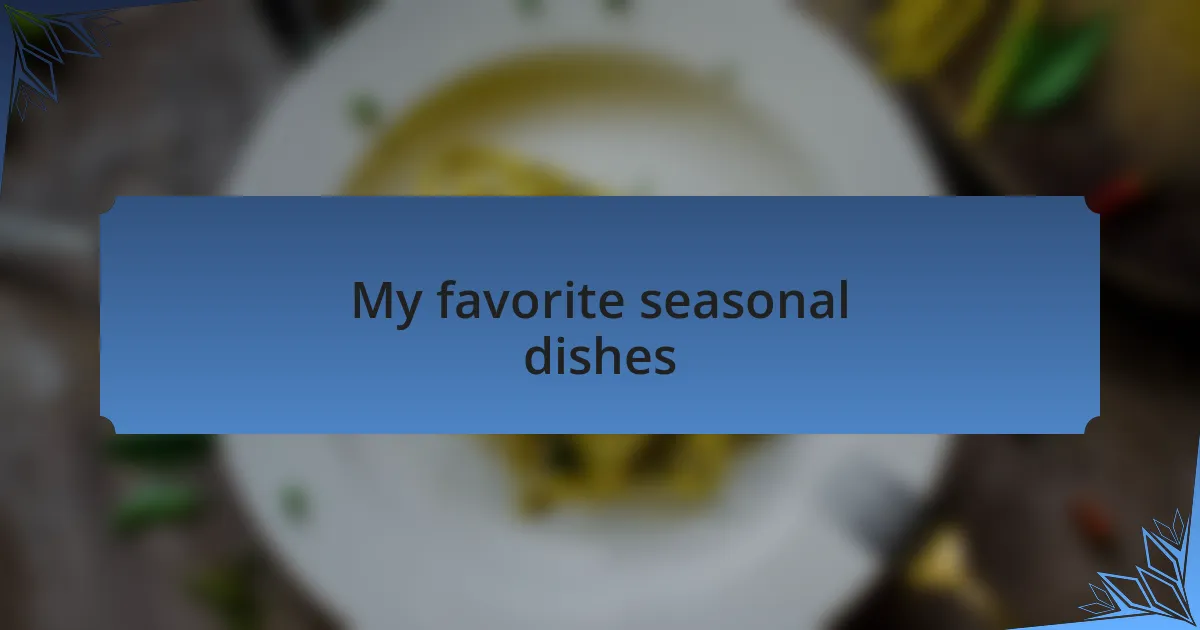 My favorite seasonal dishes