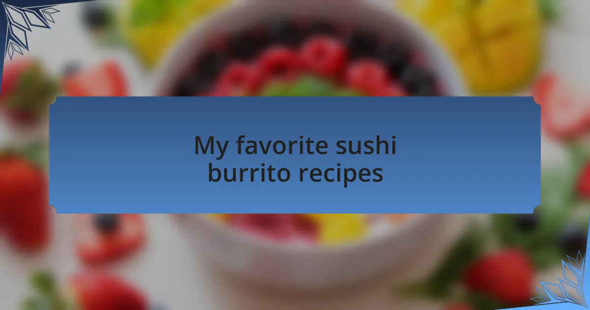 My favorite sushi burrito recipes