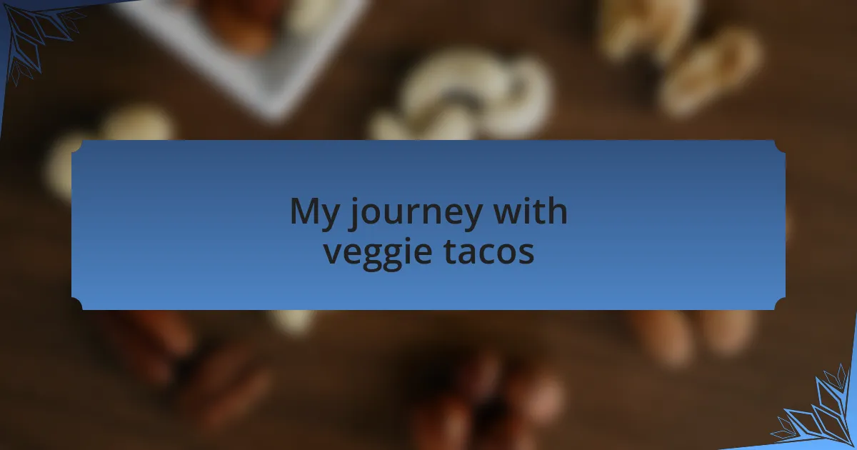 My journey with veggie tacos