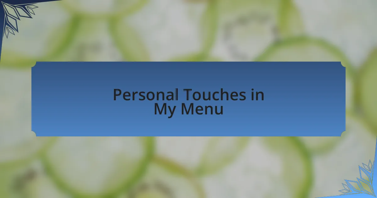 Personal Touches in My Menu