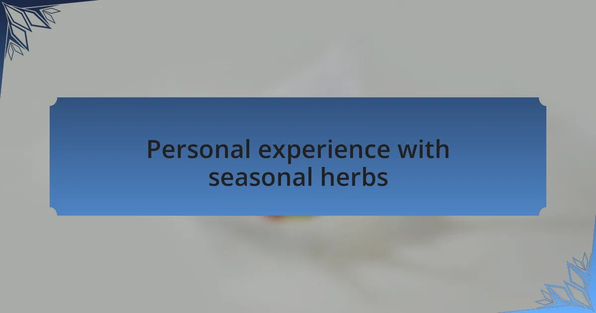Personal experience with seasonal herbs