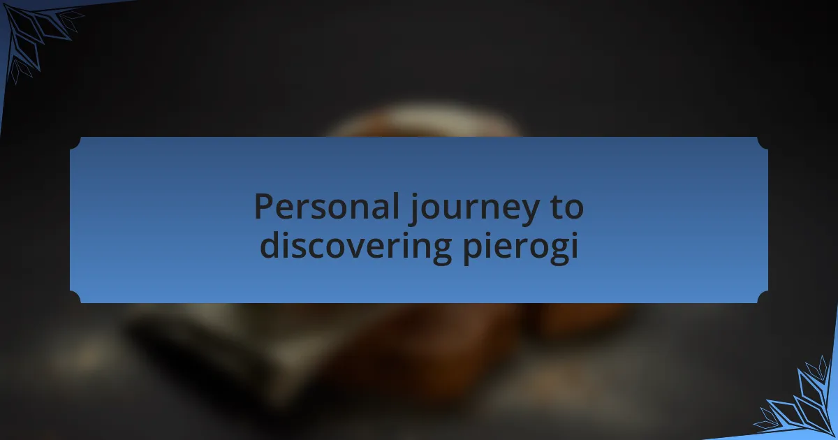 Personal journey to discovering pierogi