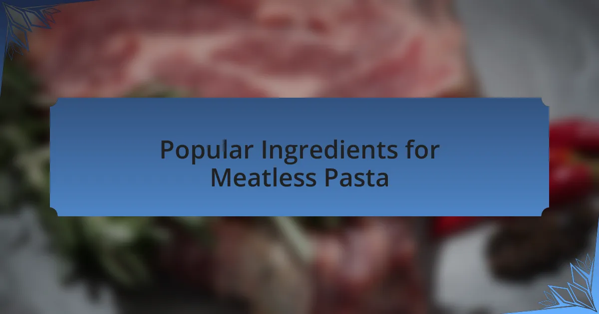 Popular Ingredients for Meatless Pasta