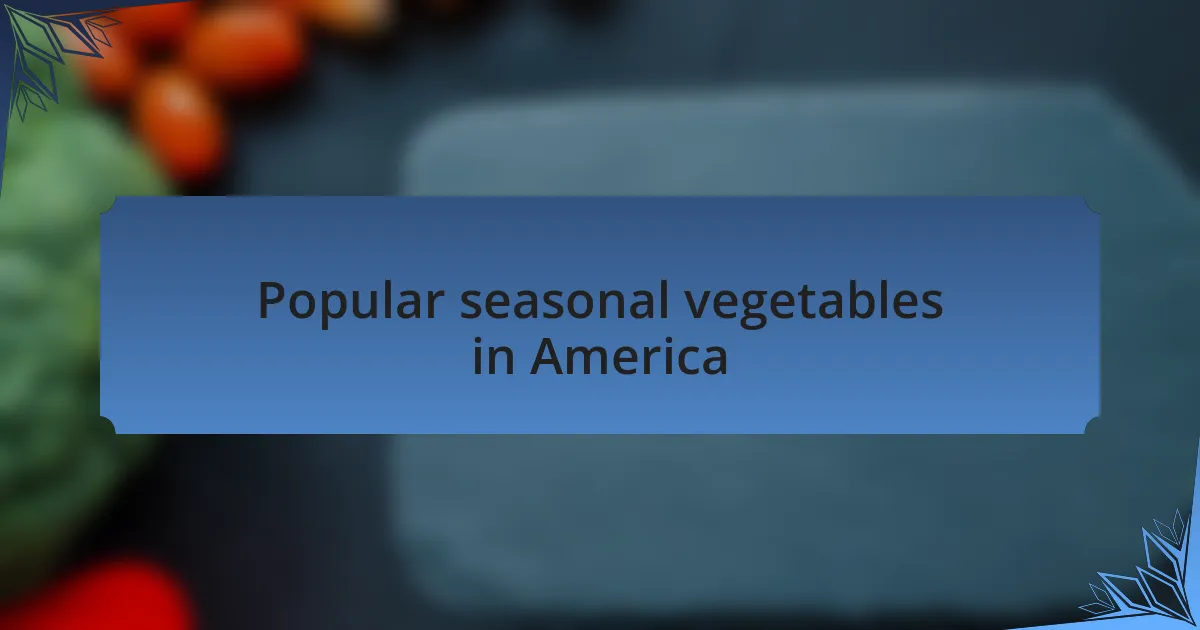 Popular seasonal vegetables in America