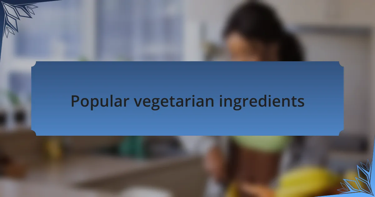 Popular vegetarian ingredients