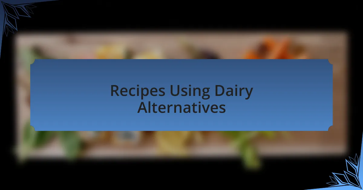 Recipes Using Dairy Alternatives
