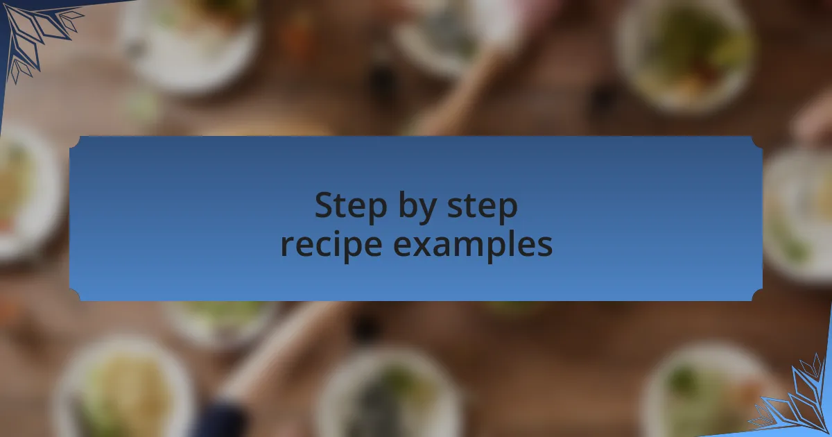 Step by step recipe examples