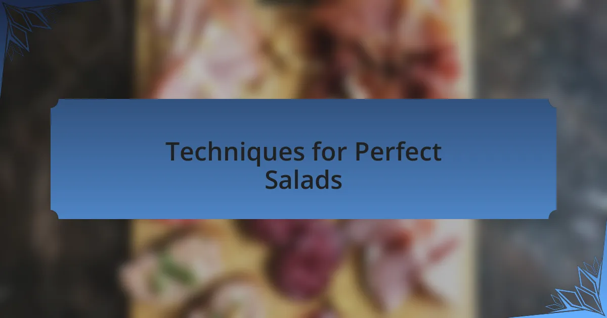 Techniques for Perfect Salads