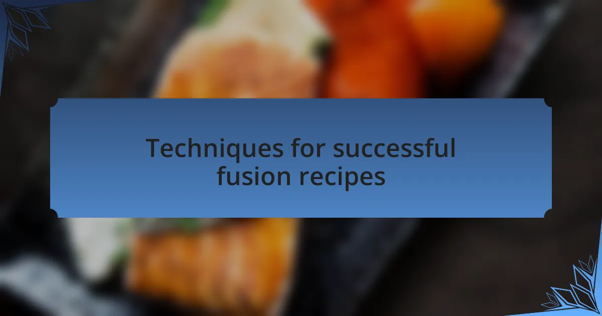 Techniques for successful fusion recipes