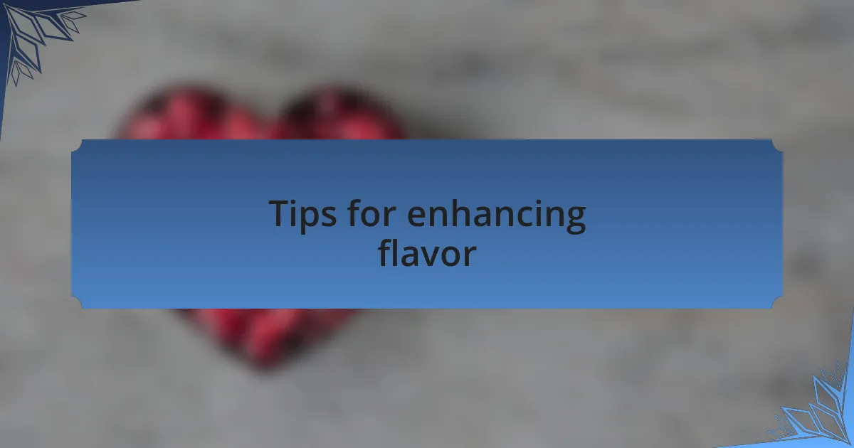 Tips for enhancing flavor