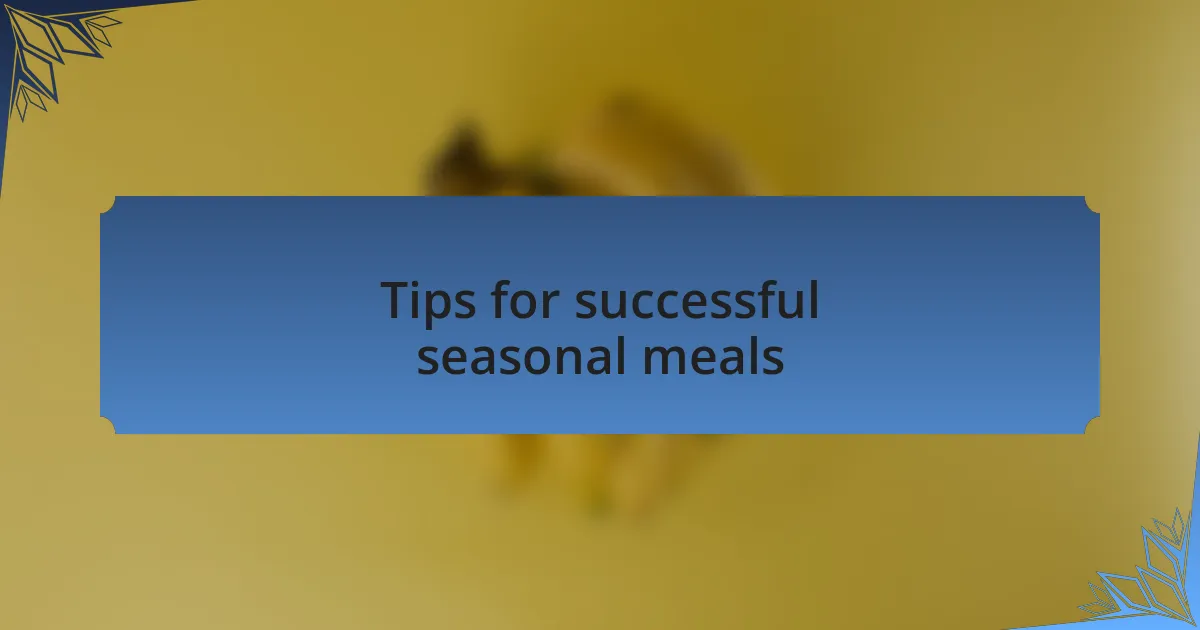 Tips for successful seasonal meals