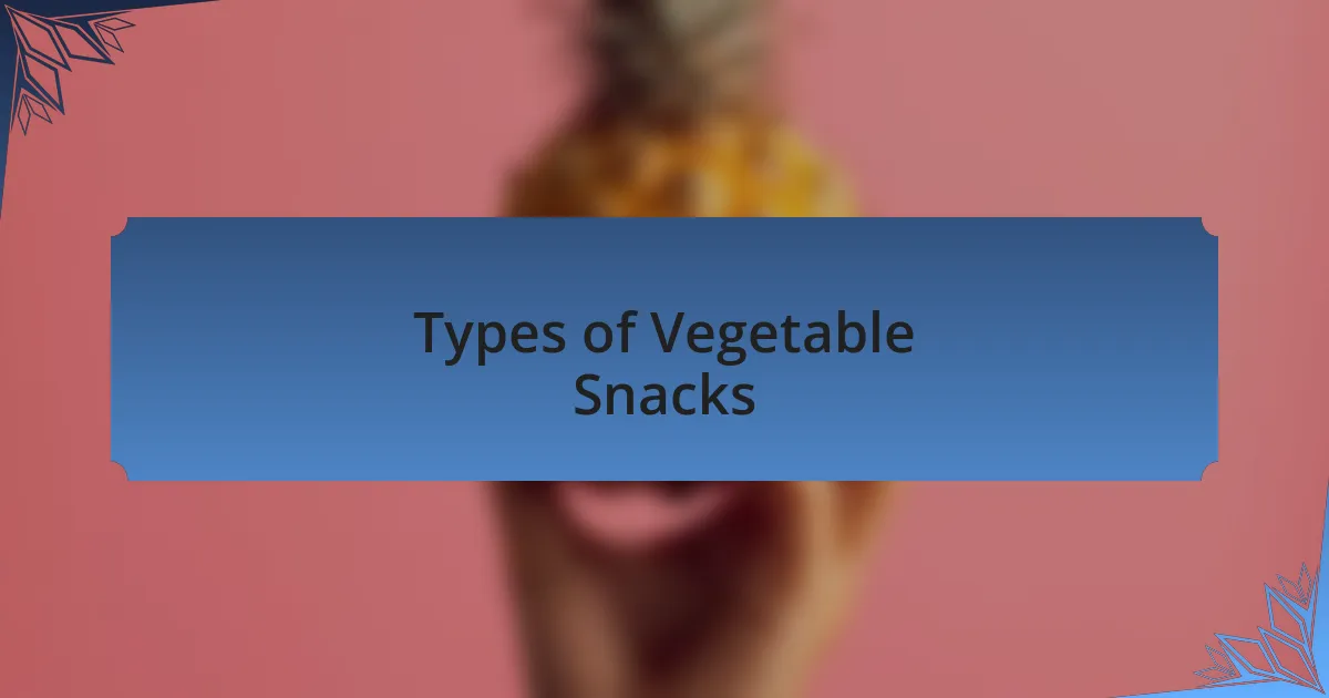 Types of Vegetable Snacks