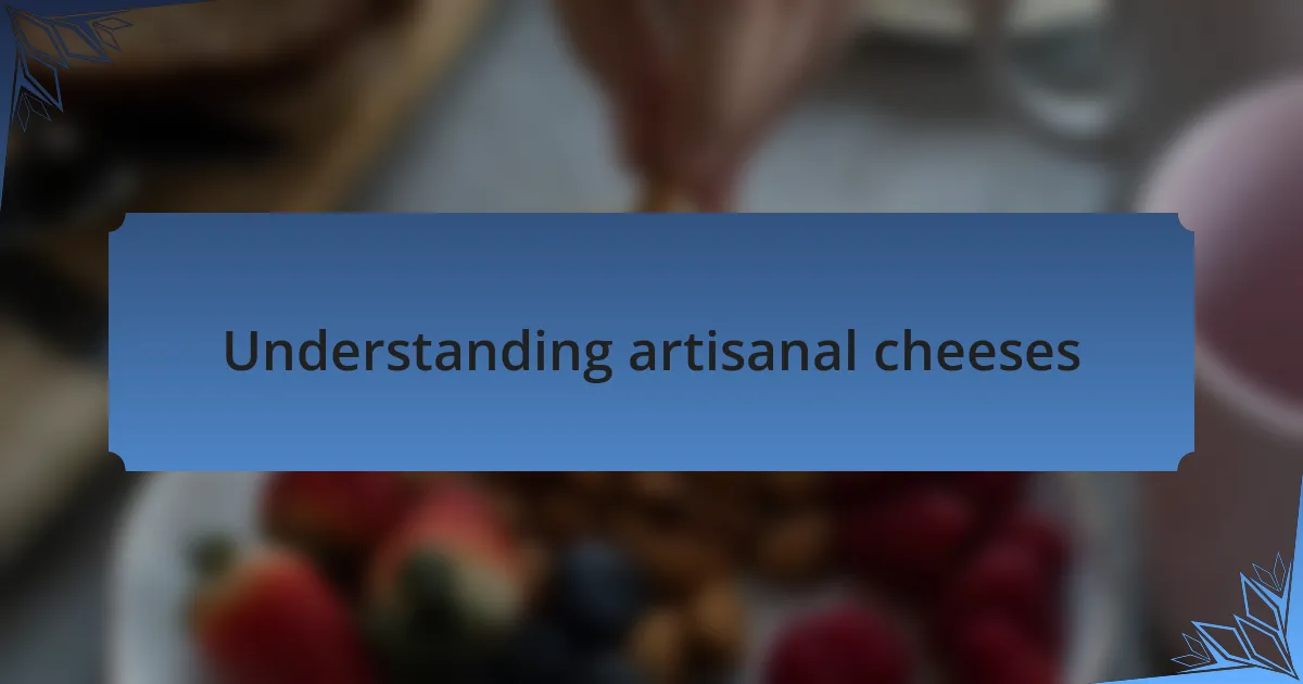 Understanding artisanal cheeses