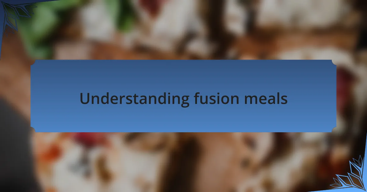 Understanding fusion meals