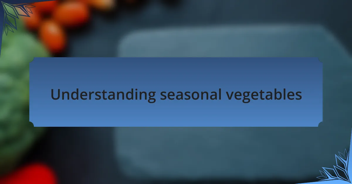 Understanding seasonal vegetables