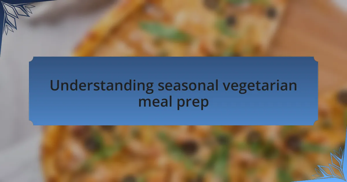 Understanding seasonal vegetarian meal prep