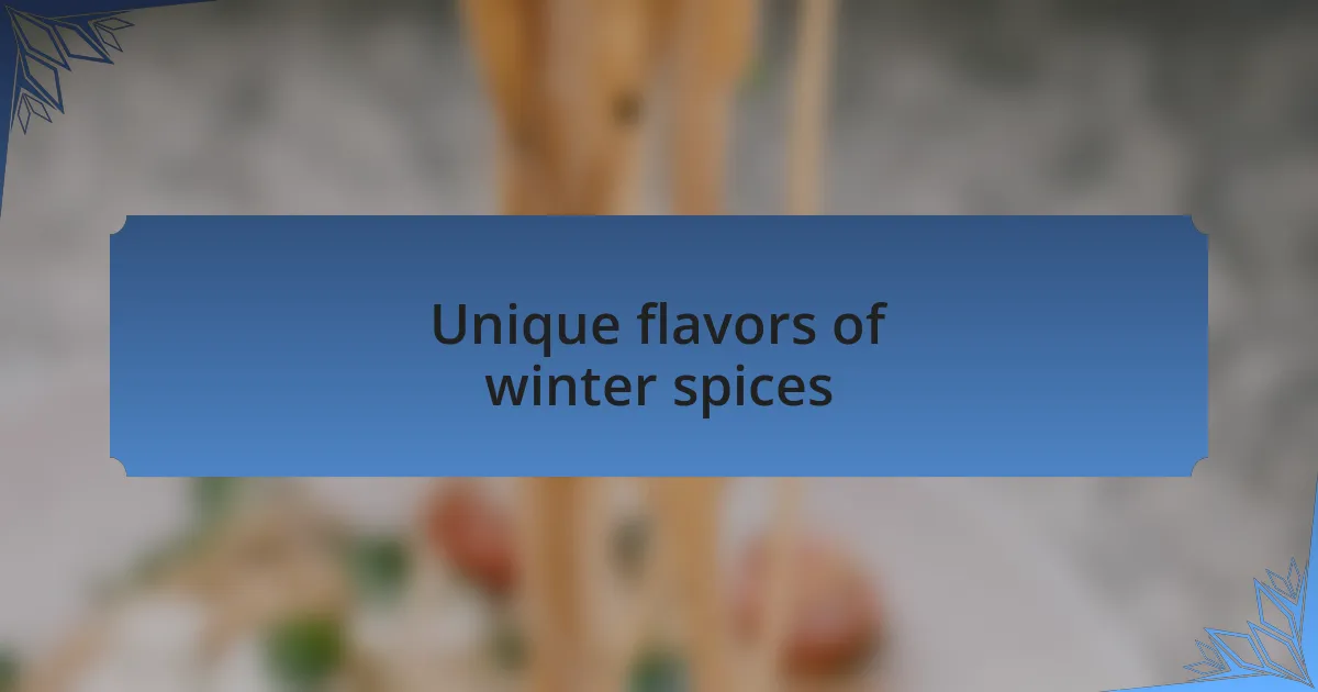 Unique flavors of winter spices